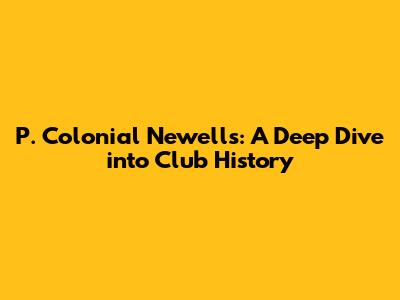P. Colonial Newell's: A Deep Dive into Club History