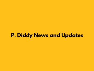 P. Diddy News and Updates