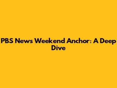 PBS News Weekend Anchor: A Deep Dive
