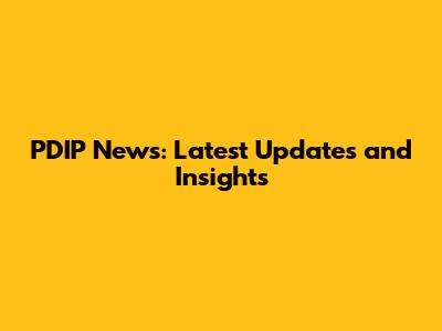 PDIP News: Latest Updates and Insights