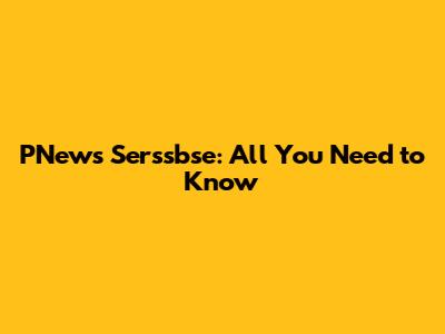 PNews Serssbse: All You Need to Know