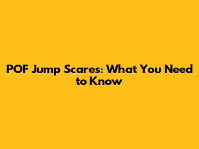 POF Jump Scares: What You Need to Know