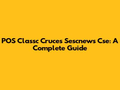 POS Classc Cruces Sescnews Cse: A Complete Guide