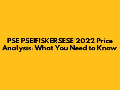 PSE PSEIFISKERSESE 2022 Price Analysis: What You Need to Know