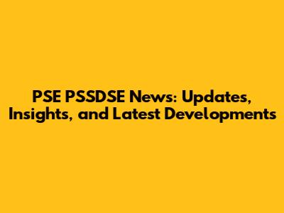 PSE PSSDSE News: Updates, Insights, and Latest Developments