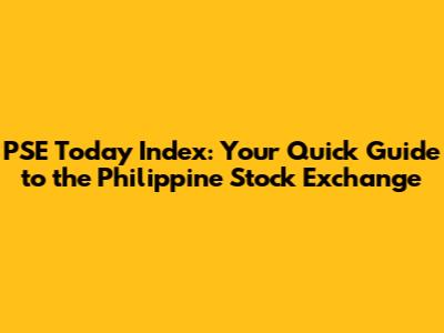 PSE Today Index: Your Quick Guide to the Philippine Stock Exchange