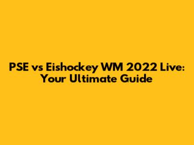 PSE vs Eishockey WM 2022 Live: Your Ultimate Guide