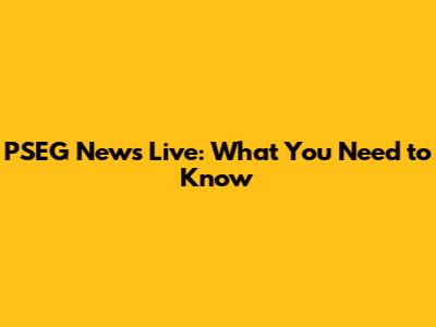 PSEG News Live: What You Need to Know