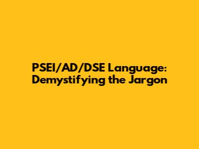 PSEI/AD/DSE Language: Demystifying the Jargon