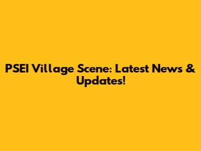 PSEI Village Scene: Latest News & Updates!