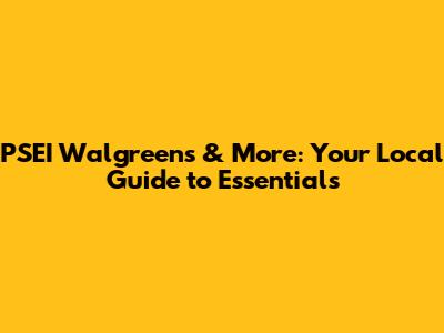 PSEI Walgreens & More: Your Local Guide to Essentials