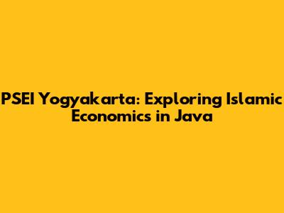 PSEI Yogyakarta: Exploring Islamic Economics in Java