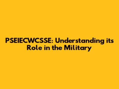 PSEIECWCSSE: Understanding its Role in the Military