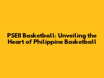 PSEII Basketball: Unveiling the Heart of Philippine Basketball