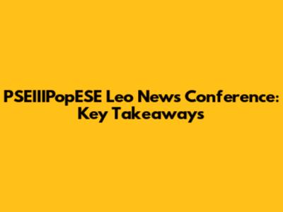 PSEIIIPopESE Leo News Conference: Key Takeaways