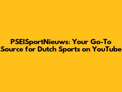 PSEISportNieuws: Your Go-To Source for Dutch Sports on YouTube