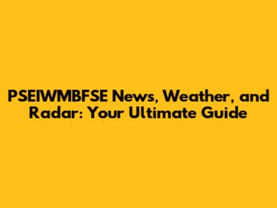 PSEIWMBFSE News, Weather, and Radar: Your Ultimate Guide