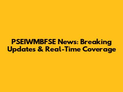 PSEIWMBFSE News: Breaking Updates & Real-Time Coverage