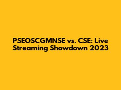 PSEOSCGMNSE vs. CSE: Live Streaming Showdown 2023
