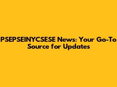 PSEPSEINYCSESE News: Your Go-To Source for Updates