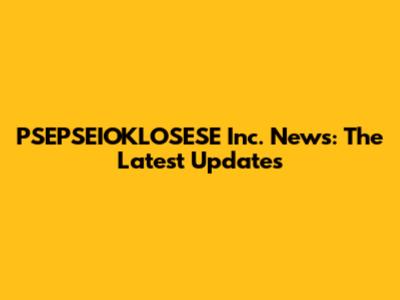 PSEPSEIOKLOSESE Inc. News: The Latest Updates