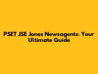PSET JSE Jones Newsagents: Your Ultimate Guide