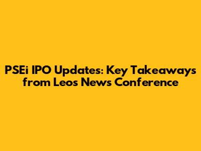 PSEi IPO Updates: Key Takeaways from Leo's News Conference