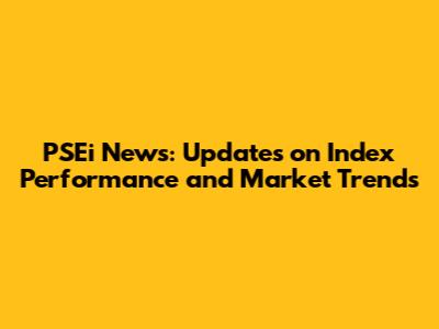PSEi News: Updates on Index Performance and Market Trends
