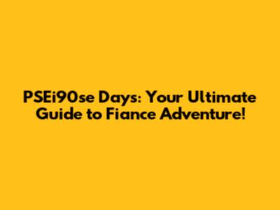 PSEi90se Days: Your Ultimate Guide to Fiance Adventure!