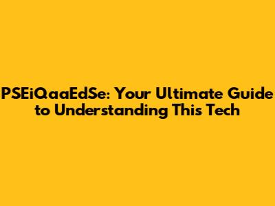 PSEiQaaEdSe: Your Ultimate Guide to Understanding This Tech