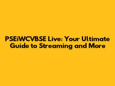 PSEiWCVBSE Live: Your Ultimate Guide to Streaming and More