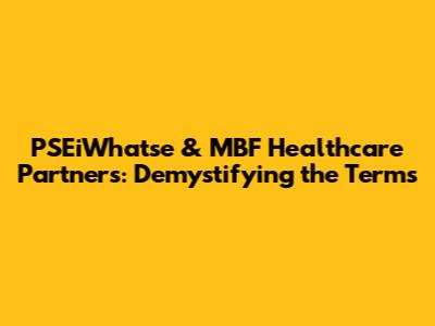 PSEiWhatse & MBF Healthcare Partners: Demystifying the Terms
