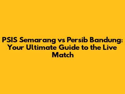 PSIS Semarang vs Persib Bandung: Your Ultimate Guide to the Live Match
