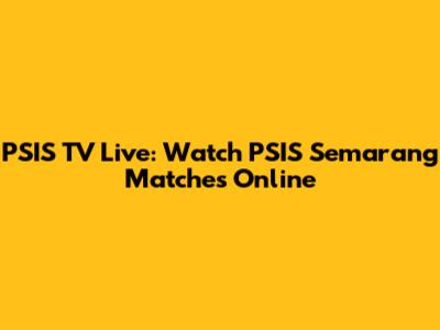 PSIS TV Live: Watch PSIS Semarang Matches Online
