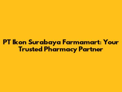 PT Ikon Surabaya Farmamart: Your Trusted Pharmacy Partner