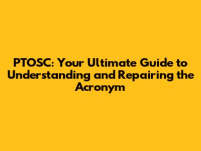 PTOSC: Your Ultimate Guide to Understanding and Repairing the Acronym