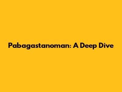 Pabagastanoman: A Deep Dive