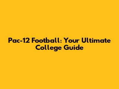 Pac-12 Football: Your Ultimate College Guide
