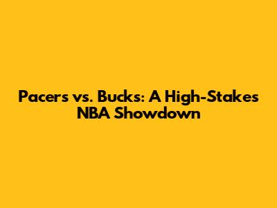 Pacers vs. Bucks: A High-Stakes NBA Showdown