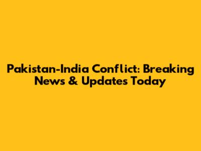 Pakistan-India Conflict: Breaking News & Updates Today