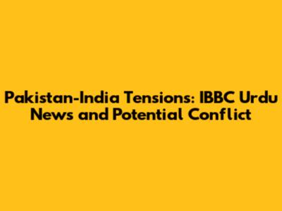 Pakistan-India Tensions: IBBC Urdu News and Potential Conflict