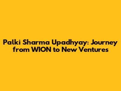Palki Sharma Upadhyay: Journey from WION to New Ventures