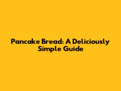 Pancake Bread: A Deliciously Simple Guide