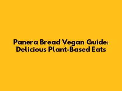 Panera Bread Vegan Guide: Delicious Plant-Based Eats