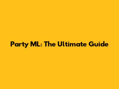 Party ML: The Ultimate Guide