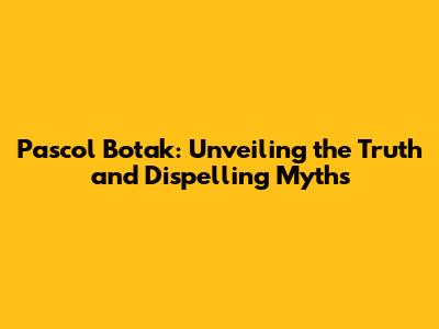 Pascol Botak: Unveiling the Truth and Dispelling Myths