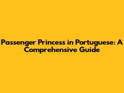 Passenger Princess in Portuguese: A Comprehensive Guide