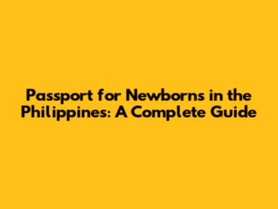 Passport for Newborns in the Philippines: A Complete Guide