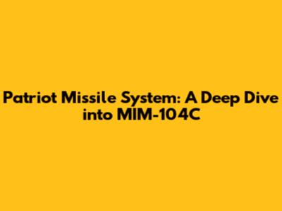 Patriot Missile System: A Deep Dive into MIM-104C