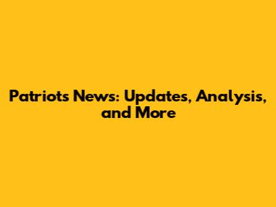 Patriots News: Updates, Analysis, and More